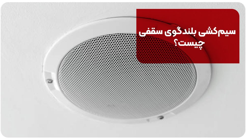 سیم&zwnj;کشی بلندگوی سقفی چیست؟
