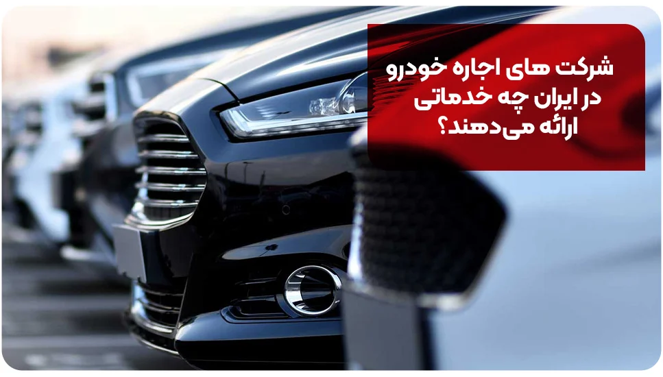 شرکت های اجاره خودرو در ایران چه خدماتی ارائه میدهند؟